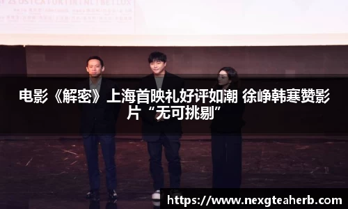 电影《解密》上海首映礼好评如潮 徐峥韩寒赞影片“无可挑剔”