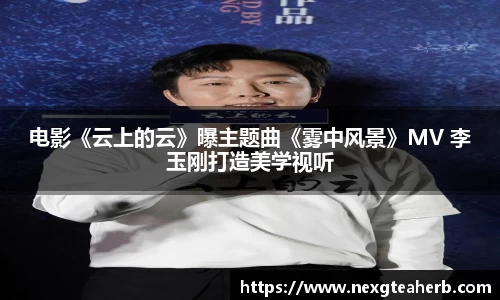 电影《云上的云》曝主题曲《雾中风景》MV 李玉刚打造美学视听